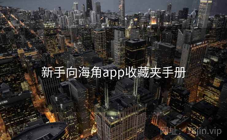 新手向海角app收藏夹手册 新手向海角app收藏夹手册